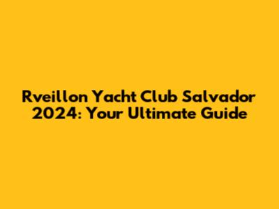 Rveillon Yacht Club Salvador 2024: Your Ultimate Guide
