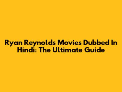 Ryan Reynolds Movies Dubbed In Hindi: The Ultimate Guide