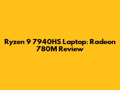 Ryzen 9 7940HS Laptop: Radeon 780M Review