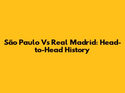 São Paulo Vs Real Madrid: Head-to-Head History