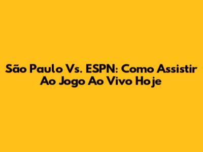 São Paulo Vs. ESPN: Como Assistir Ao Jogo Ao Vivo Hoje