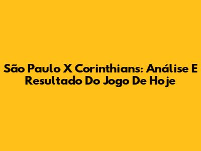 São Paulo X Corinthians: Análise E Resultado Do Jogo De Hoje