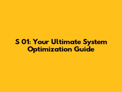 S 01: Your Ultimate System Optimization Guide
