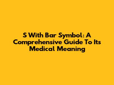 S With Bar Symbol: A Comprehensive Guide To Its Medical Meaning