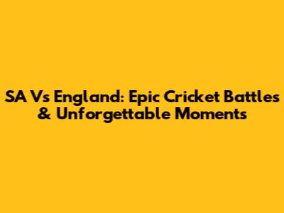 SA Vs England: Epic Cricket Battles & Unforgettable Moments