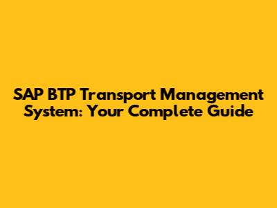 SAP BTP Transport Management System: Your Complete Guide