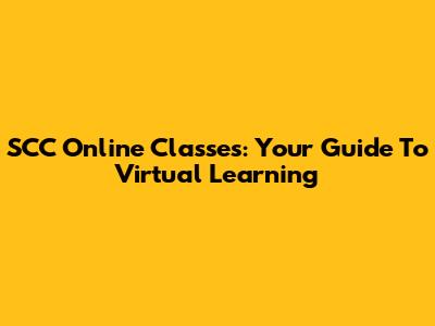 SCC Online Classes: Your Guide To Virtual Learning