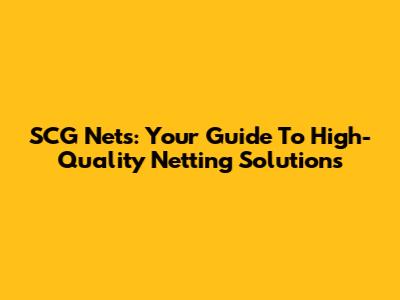 SCG Nets: Your Guide To High-Quality Netting Solutions