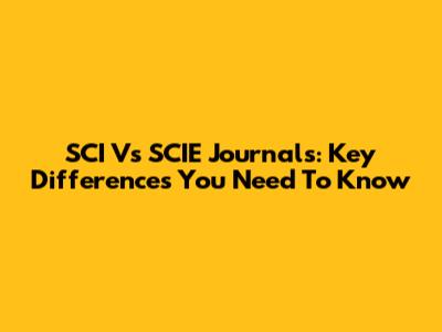 SCI Vs SCIE Journals: Key Differences You Need To Know