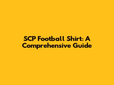 SCP Football Shirt: A Comprehensive Guide