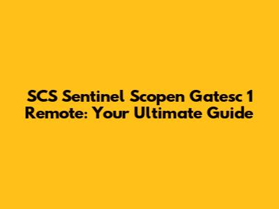 SCS Sentinel Scopen Gatesc 1 Remote: Your Ultimate Guide