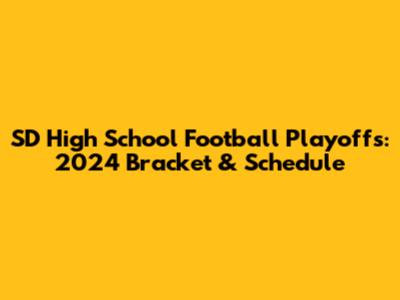 SD High School Football Playoffs: 2024 Bracket & Schedule