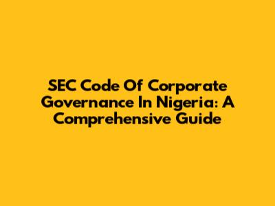 SEC Code Of Corporate Governance In Nigeria: A Comprehensive Guide