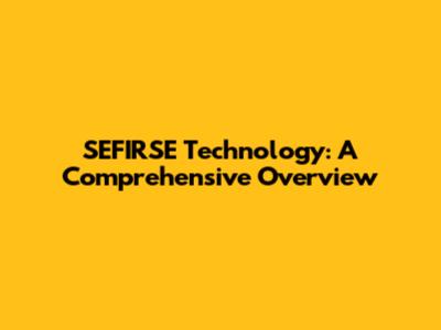 SEFIRSE Technology: A Comprehensive Overview
