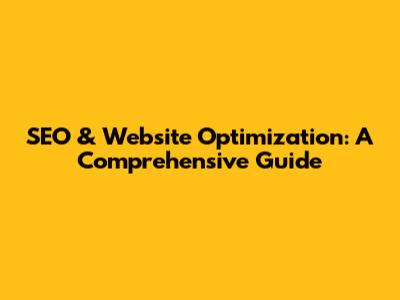 SEO & Website Optimization: A Comprehensive Guide