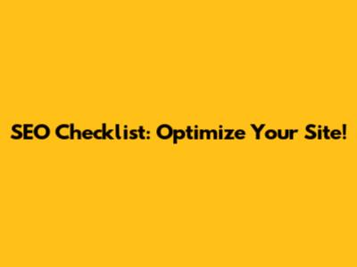 SEO Checklist: Optimize Your Site!