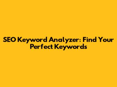 SEO Keyword Analyzer: Find Your Perfect Keywords