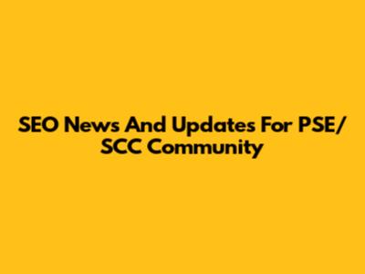SEO News And Updates For PSE/SCC Community