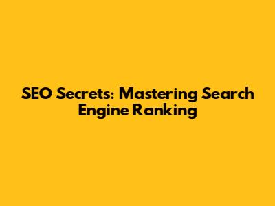 SEO Secrets: Mastering Search Engine Ranking