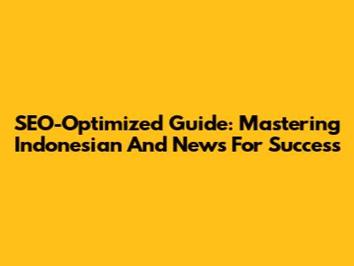 SEO-Optimized Guide: Mastering Indonesian And News For Success
