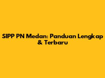 SIPP PN Medan: Panduan Lengkap & Terbaru