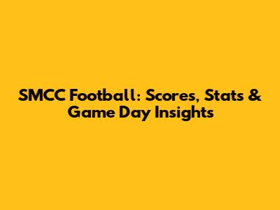 SMCC Football: Scores, Stats & Game Day Insights
