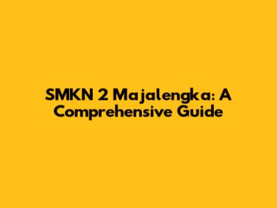 SMKN 2 Majalengka: A Comprehensive Guide