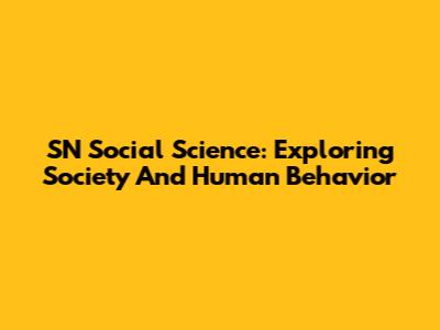 SN Social Science: Exploring Society And Human Behavior