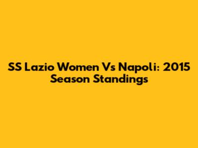 SS Lazio Women Vs Napoli: 2015 Season Standings