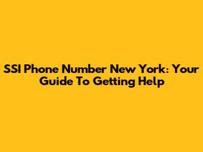 SSI Phone Number New York: Your Guide To Getting Help