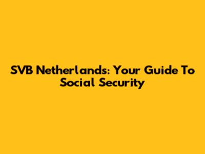SVB Netherlands: Your Guide To Social Security