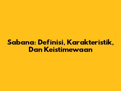 Sabana: Definisi, Karakteristik, Dan Keistimewaan
