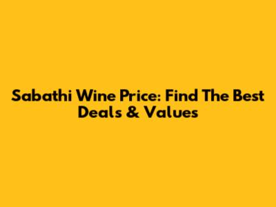 Sabathi Wine Price: Find The Best Deals & Values