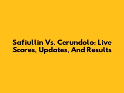 Safiullin Vs. Cerundolo: Live Scores, Updates, And Results