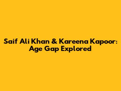 Saif Ali Khan & Kareena Kapoor: Age Gap Explored