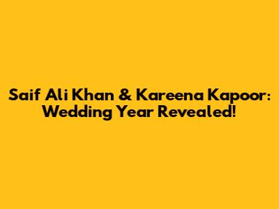 Saif Ali Khan & Kareena Kapoor: Wedding Year Revealed!