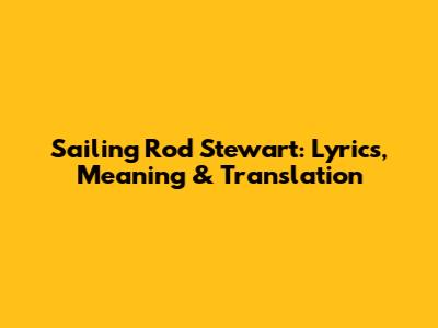 Sailing Rod Stewart: Lyrics, Meaning & Translation