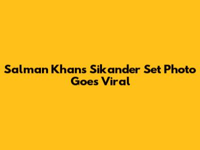 Salman Khan's 'Sikander' Set Photo Goes Viral
