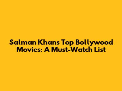 Salman Khan's Top Bollywood Movies: A Must-Watch List