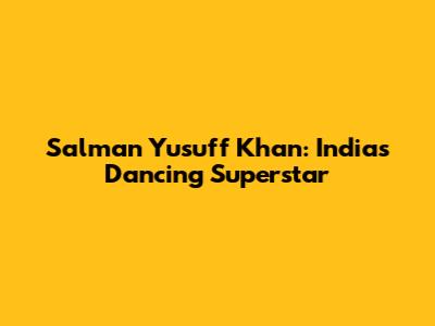 Salman Yusuff Khan: India's Dancing Superstar