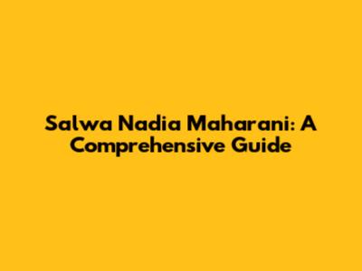 Salwa Nadia Maharani: A Comprehensive Guide
