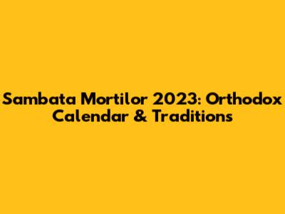 Sambata Mortilor 2023: Orthodox Calendar & Traditions