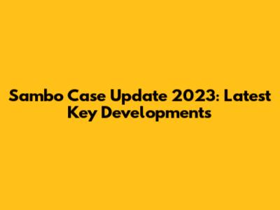 Sambo Case Update 2023: Latest Key Developments