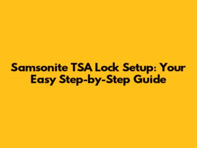 Samsonite TSA Lock Setup: Your Easy Step-by-Step Guide