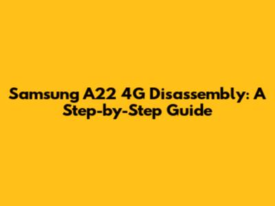Samsung A22 4G Disassembly: A Step-by-Step Guide