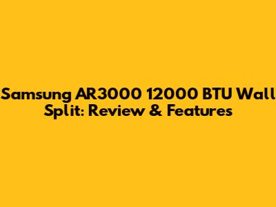 Samsung AR3000 12000 BTU Wall Split: Review & Features