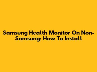 Samsung Health Monitor On Non-Samsung: How To Install
