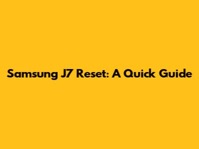 Samsung J7 Reset: A Quick Guide