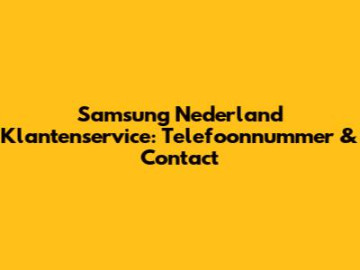 Samsung Nederland Klantenservice: Telefoonnummer & Contact