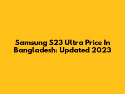 Samsung S23 Ultra Price In Bangladesh: Updated 2023